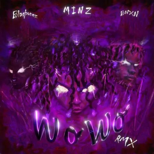 Minz Ft. BNXN & Blaqbonez – Wo Wo (Remix)