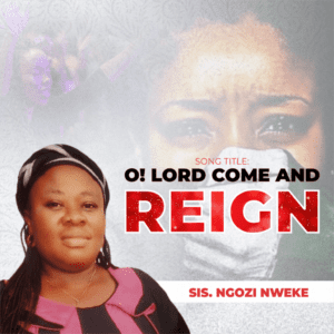 Sis. Ngozi Nweke – O! Lord Come And Reing