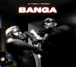 DJ Tunez Ft. Portable – Banga