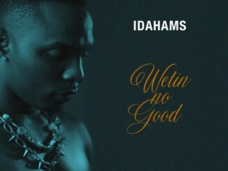 Idahams – Wetin No Good