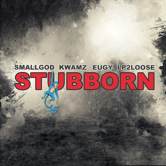 Smallgod Ft. Kwamz, Eugy & Lp2loose – Stubborn
