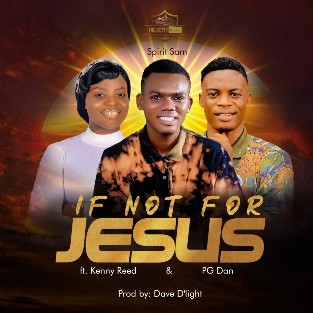Spirit Sam Ft. Kenny Reed & PG Dan – If Not For Jesus