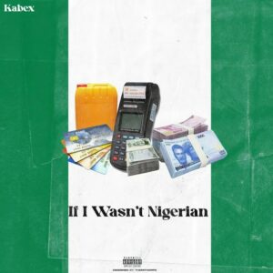 Kabex  Ft. OlaDips – If I Wasn’t A Nigerian