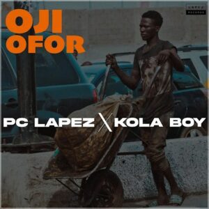 PC Lapez Ft. Kolaboy – Oji Ofor