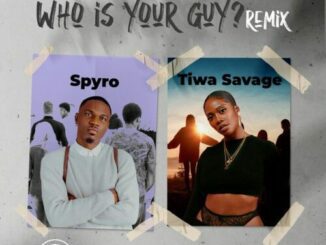 Spyro Ft. Tiwa Savage – Who Is Your Guy (Remix)
