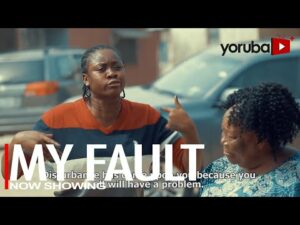 Download My Fault - Latest 2023 Yoruba Movie