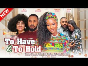 Download TO HAVE AND TO HOLD (2023) Nollywood Movie