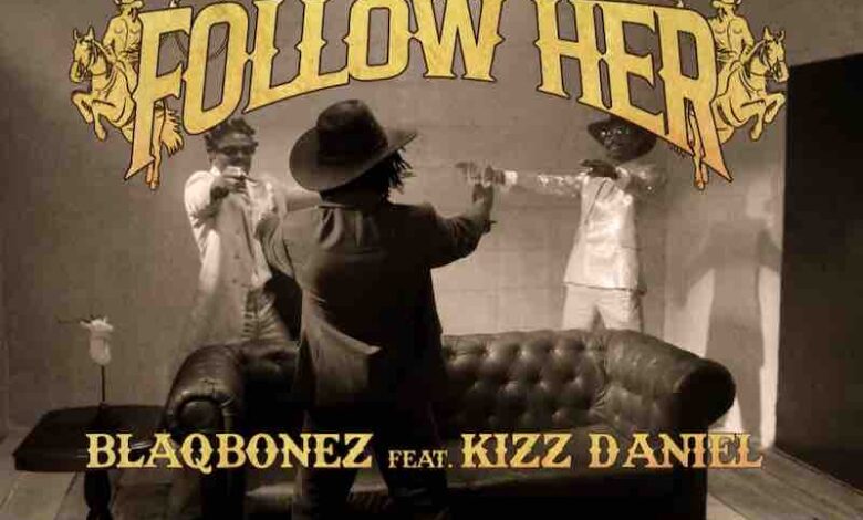 Blaqbonez Ft. Kizz Daniel – Follow Her